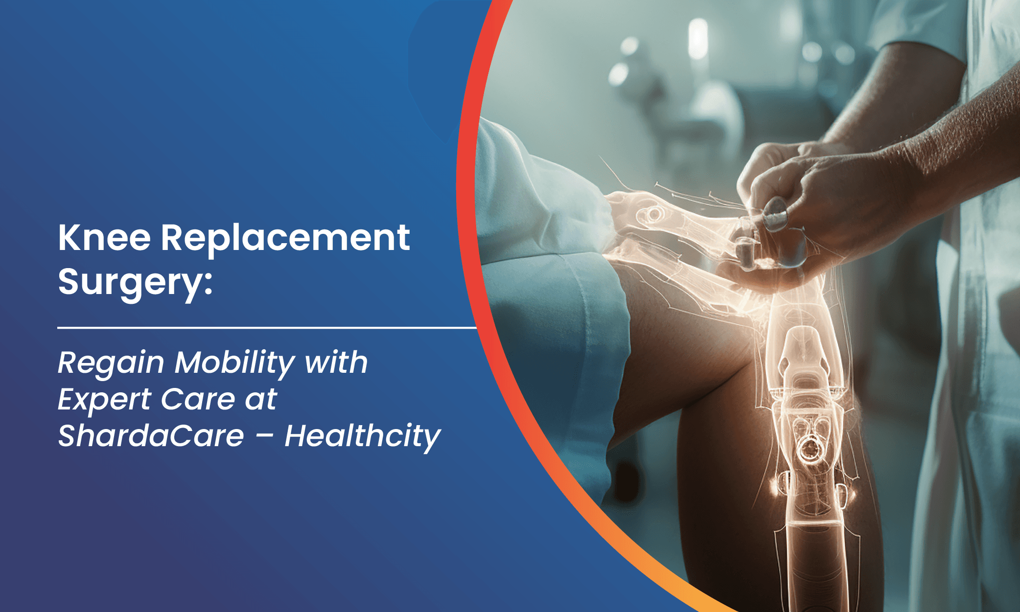 Knee Replacement Surgery: Regain Mobility with Expert Care at ShardaCare – Healthcity